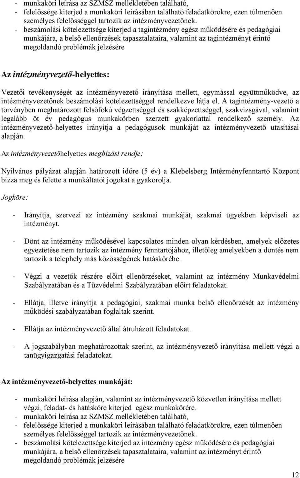 intézményvezető-helyettes: Vezetői tevékenységét az intézményvezető irányítása mellett, egymással együttműködve, az intézményvezetőnek beszámolási kötelezettséggel rendelkezve látja el.