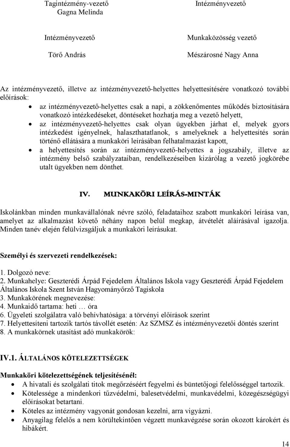 intézményvezető-helyettes csak olyan ügyekben járhat el, melyek gyors intézkedést igényelnek, halaszthatatlanok, s amelyeknek a helyettesítés során történő ellátására a munkaköri leírásában