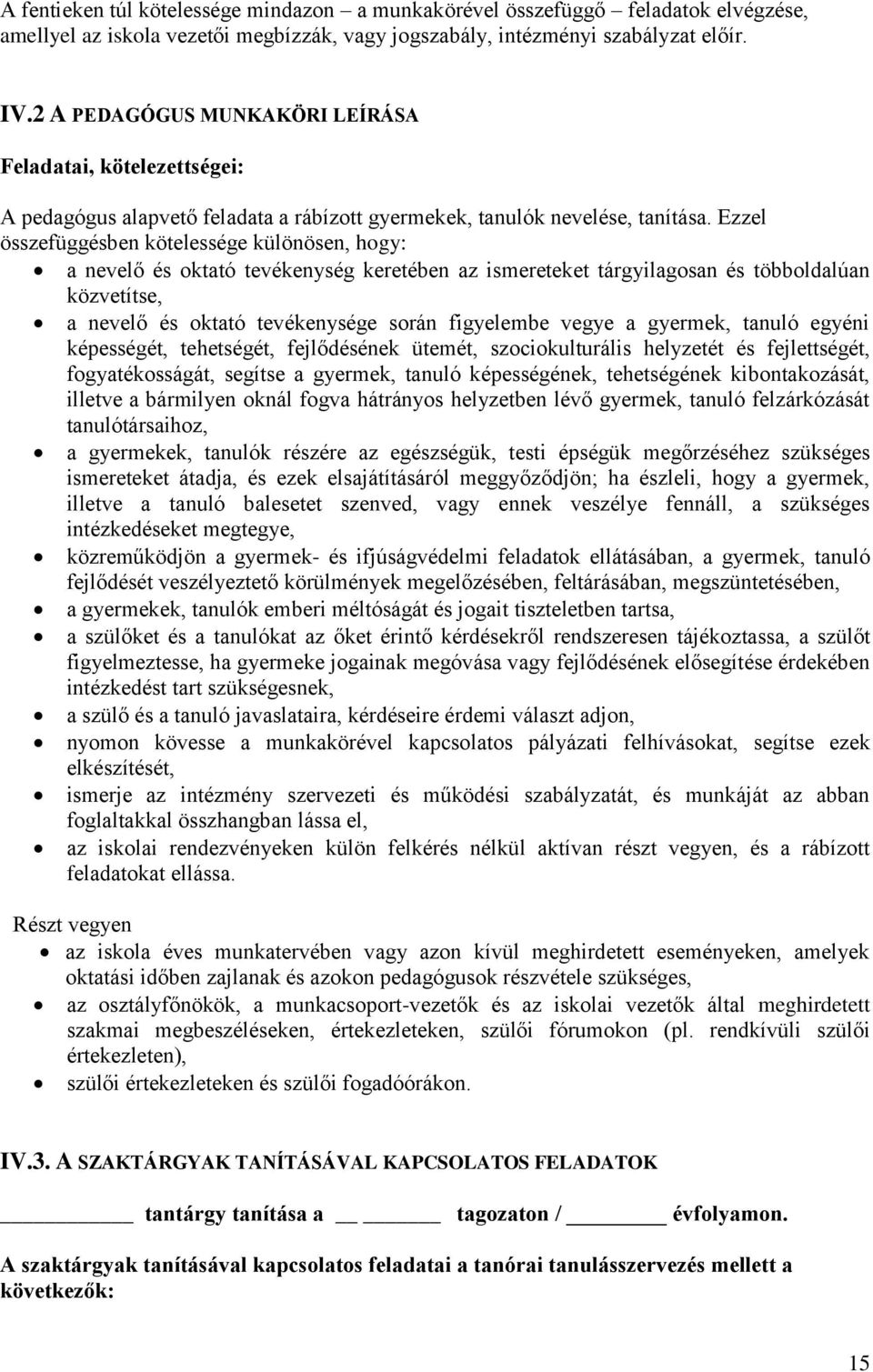 Ezzel összefüggésben kötelessége különösen, hogy: a nevelő és oktató tevékenység keretében az ismereteket tárgyilagosan és többoldalúan közvetítse, a nevelő és oktató tevékenysége során figyelembe