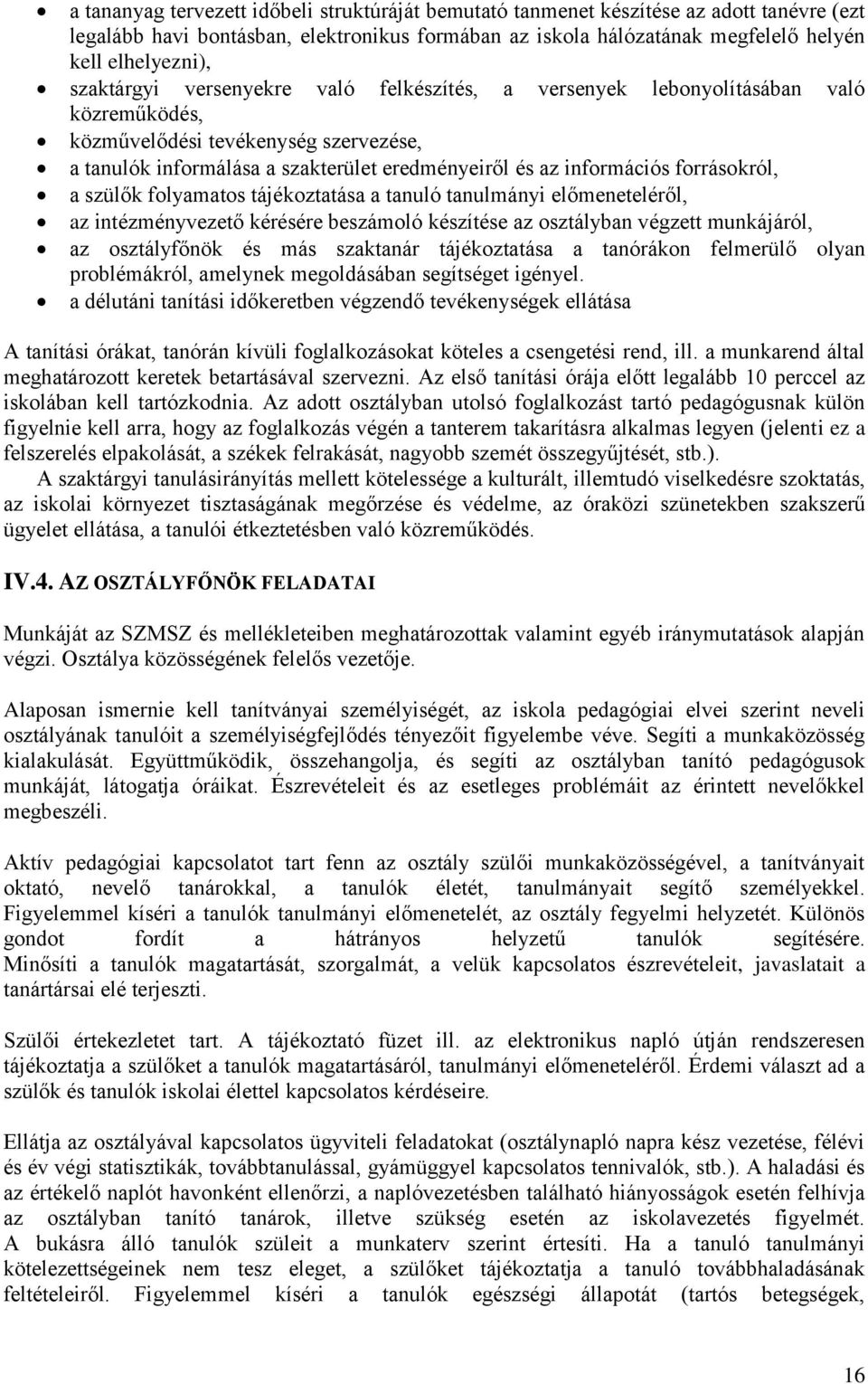 forrásokról, a szülők folyamatos tájékoztatása a tanuló tanulmányi előmeneteléről, az intézményvezető kérésére beszámoló készítése az osztályban végzett munkájáról, az osztályfőnök és más szaktanár