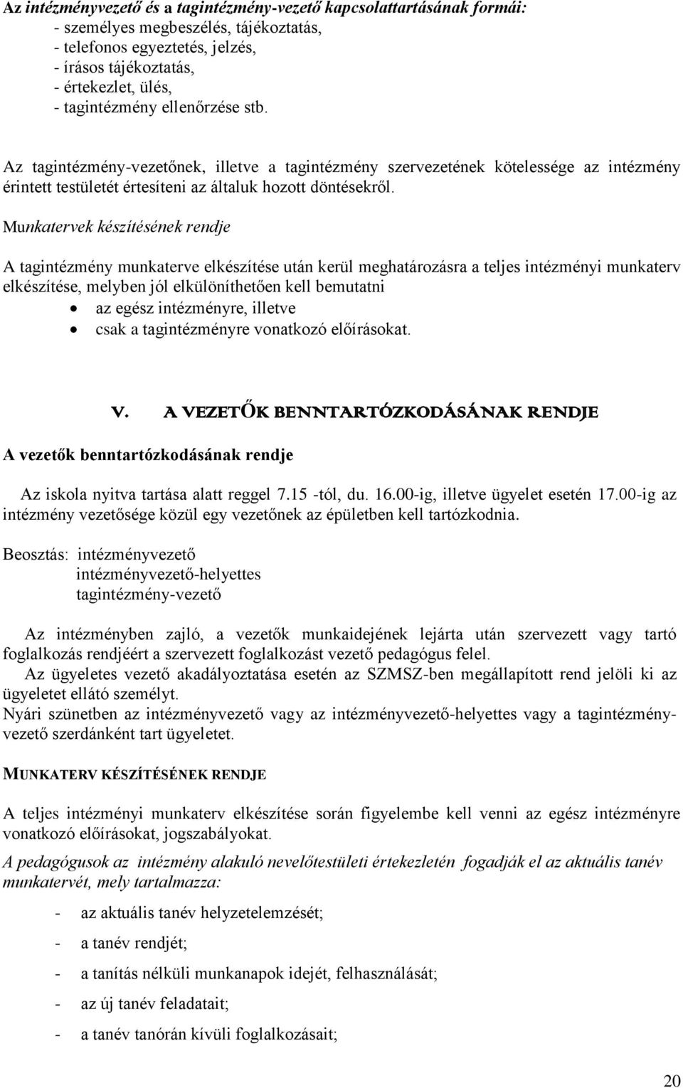 Munkatervek készítésének rendje A tagintézmény munkaterve elkészítése után kerül meghatározásra a teljes intézményi munkaterv elkészítése, melyben jól elkülöníthetően kell bemutatni az egész