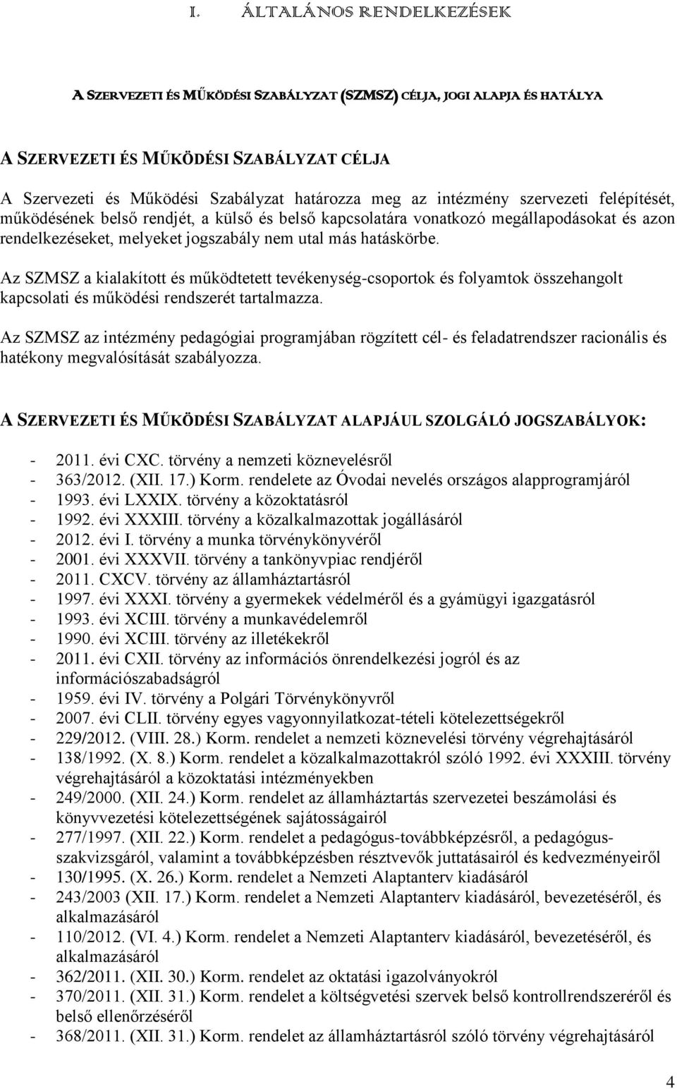 Az SZMSZ a kialakított és működtetett tevékenység-csoportok és folyamtok összehangolt kapcsolati és működési rendszerét tartalmazza.