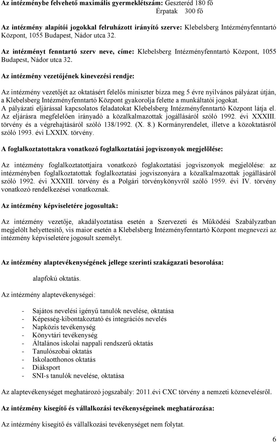 Az intézmény vezetőjének kinevezési rendje: Az intézmény vezetőjét az oktatásért felelős miniszter bízza meg 5 évre nyilvános pályázat útján, a Klebelsberg Intézményfenntartó Központ gyakorolja