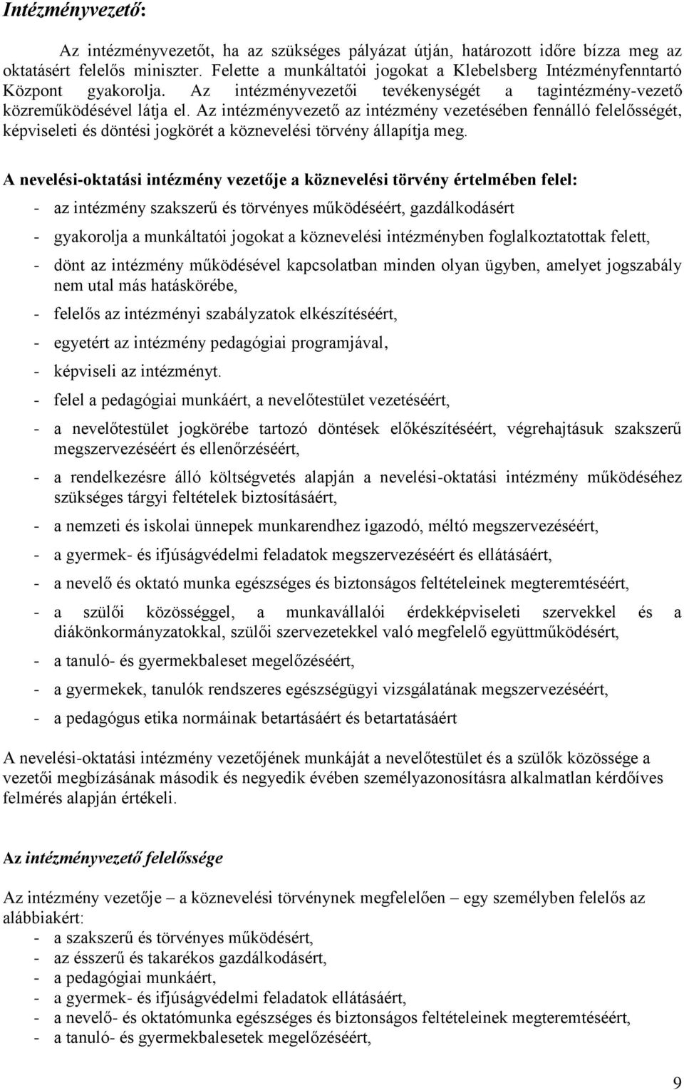 Az intézményvezető az intézmény vezetésében fennálló felelősségét, képviseleti és döntési jogkörét a köznevelési törvény állapítja meg.