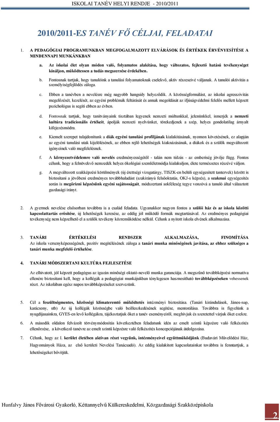 Fontosnak tartjuk, hogy tanulóink a tanulási folyamatoknak cselekvő, aktív részeseivé váljanak. A tanulói aktivitás a személyiségfejlődés záloga. c. Ebben a tanévben a nevelésre még nagyobb hangsúly helyeződik.