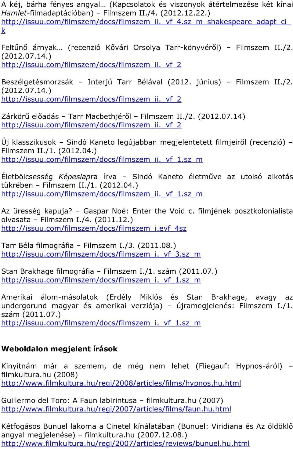 /2. (2012.07.14) Új klasszikusok Sindó Kaneto legújabban megjelentetett filmjeiről (recenzió) Filmszem II./1. (2012.04.) http://issuu.com/filmszem/docs/filmszem_ii._vf_1.