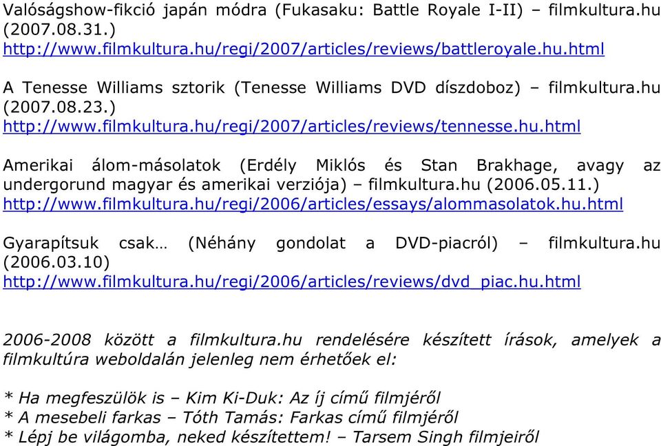 hu (2006.05.11.) http://www.filmkultura.hu/regi/2006/articles/essays/alommasolatok.hu.html Gyarapítsuk csak (Néhány gondolat a DVD-piacról) filmkultura.hu (2006.03.10) http://www.filmkultura.hu/regi/2006/articles/reviews/dvd_piac.