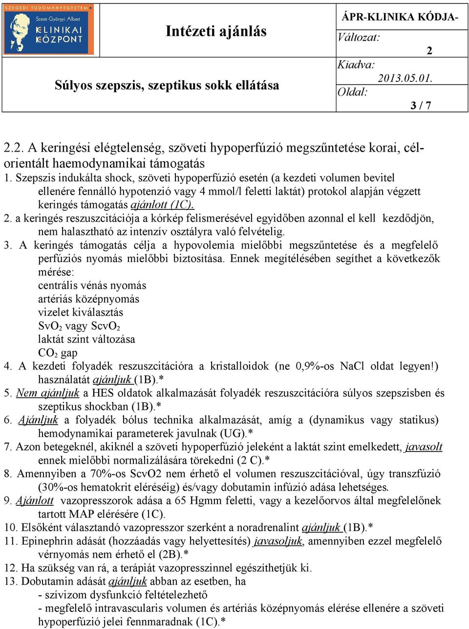 . a keringés reszuszcitációja a kórkép felismerésével egyidőben azonnal el kell kezdődjön, nem halasztható az intenzív osztályra való felvételig. 3.