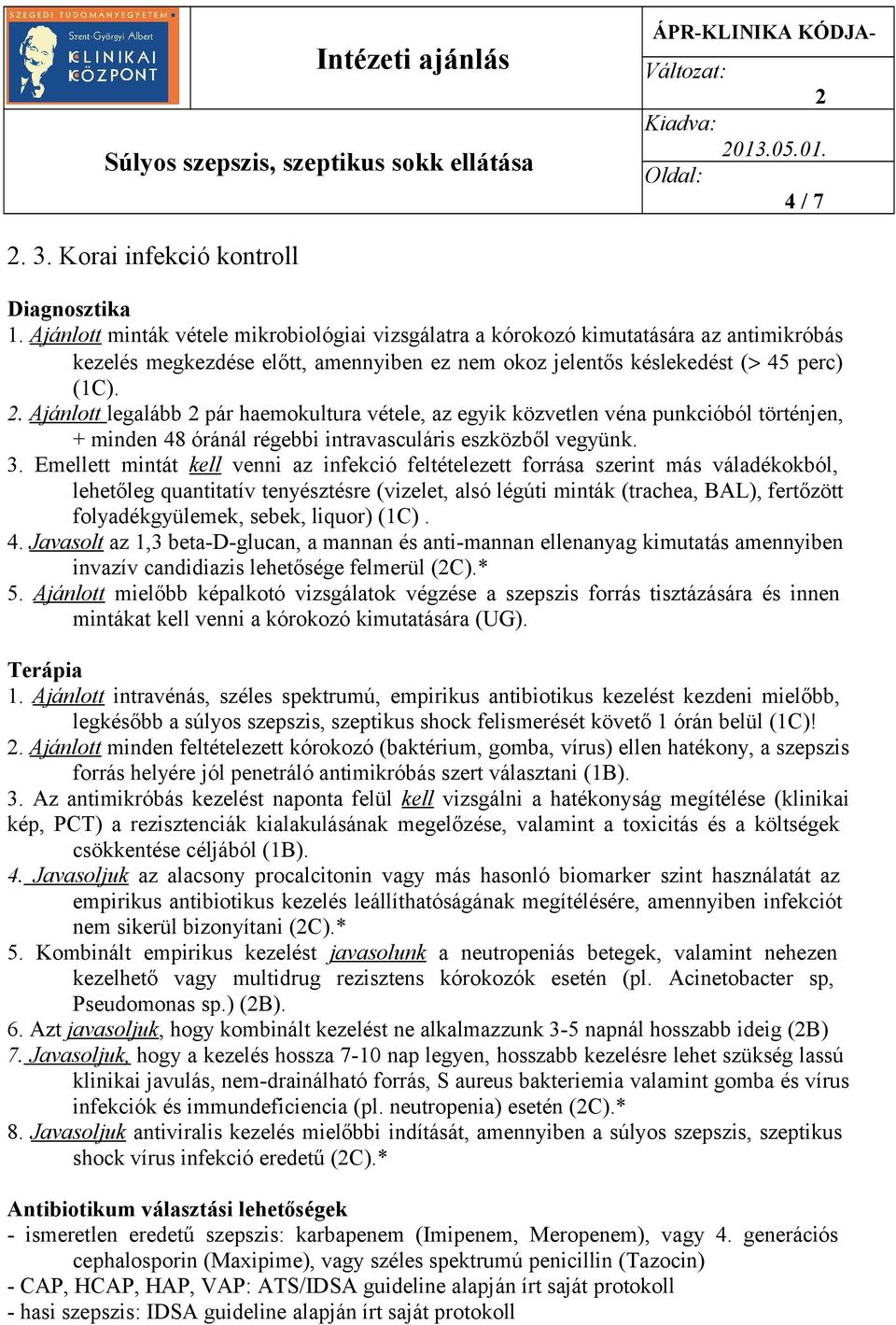 . Ajánlott legalább pár haemokultura vétele, az egyik közvetlen véna punkcióból történjen, + minden 48 óránál régebbi intravasculáris eszközből vegyünk. 3.