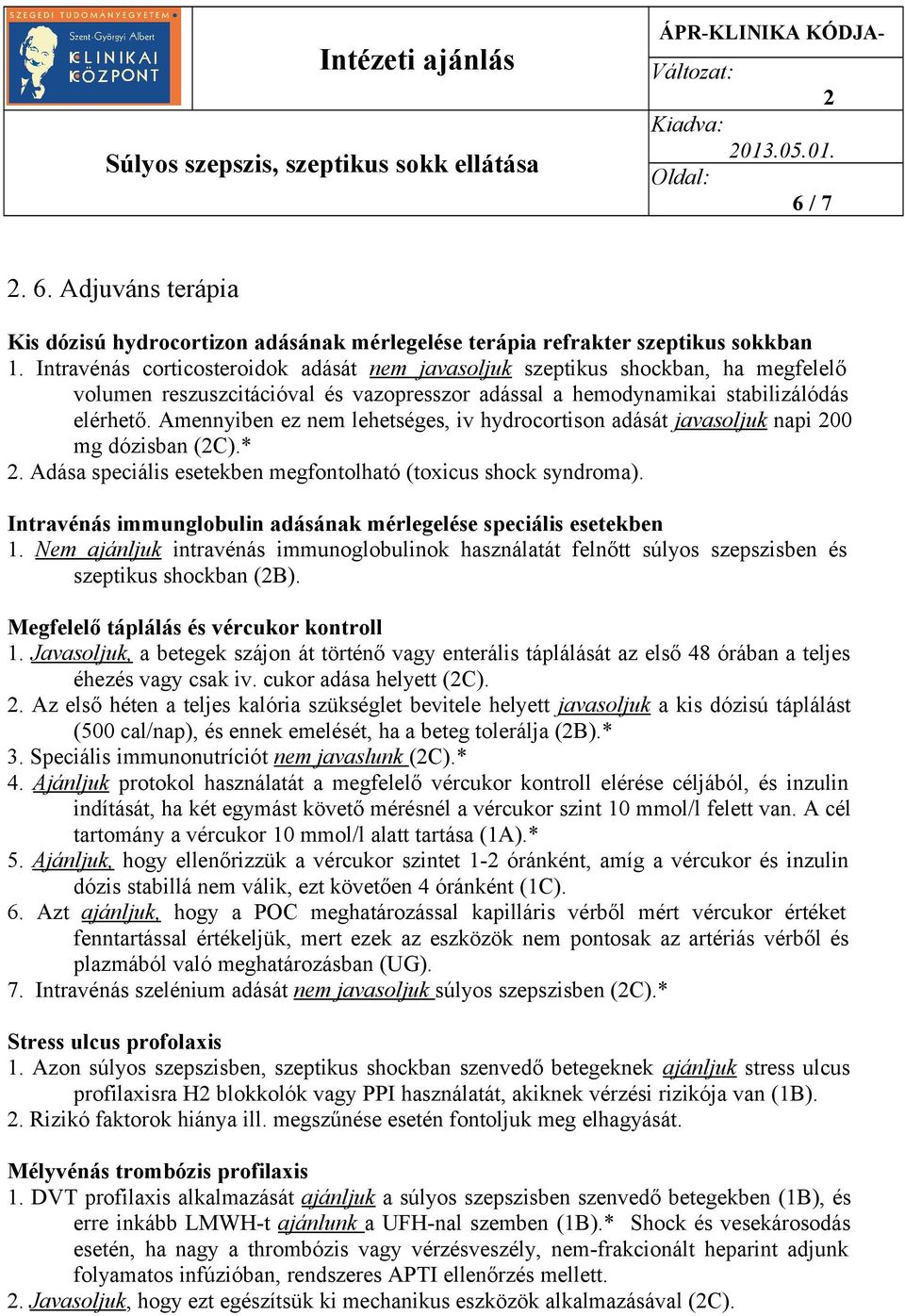 Amennyiben ez nem lehetséges, iv hydrocortison adását javasoljuk napi 00 mg dózisban (C).*. Adása speciális esetekben megfontolható (toxicus shock syndroma).