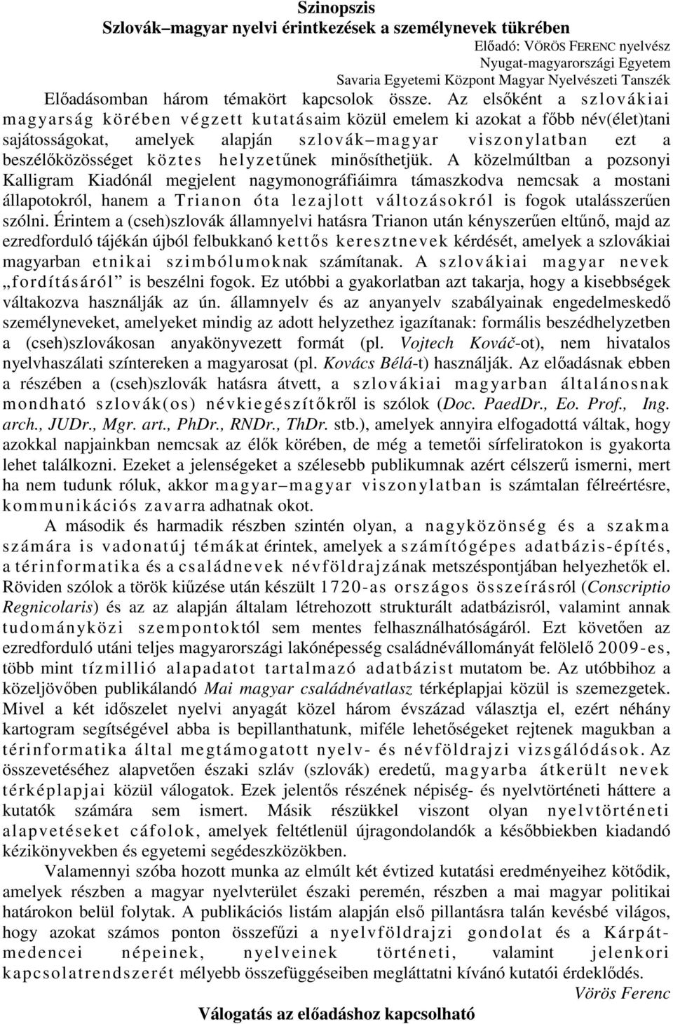 Az elsıként a s z l o v ák i ai magyarság körében végzett kutatásaim közül emelem ki azokat a fıbb név(élet)tani sajátosságokat, amelyek alapján szlovák magyar viszonylatban ezt a beszélıközösséget k