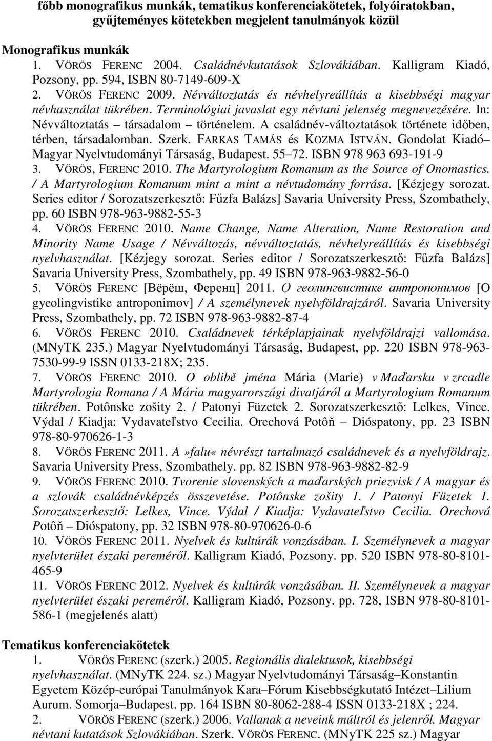 Terminológiai javaslat egy névtani jelenség megnevezésére. In: Névváltoztatás társadalom történelem. A családnév-változtatások története idıben, térben, társadalomban. Szerk.