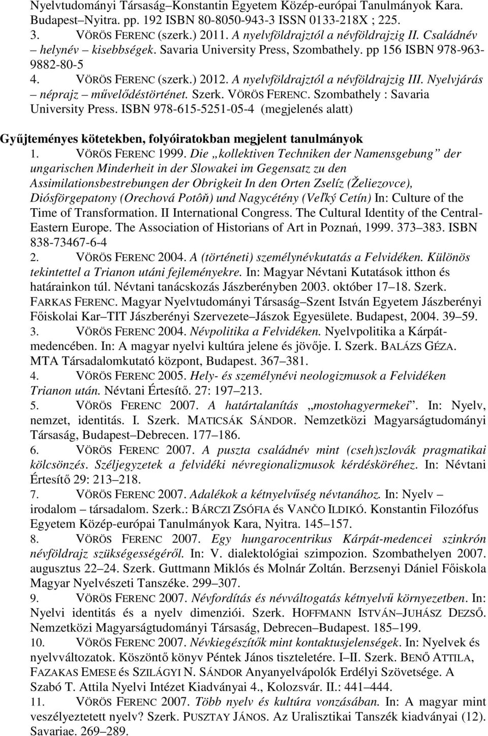 A nyelvföldrajztól a névföldrajzig III. Nyelvjárás néprajz mővelıdéstörténet. Szerk. VÖRÖS FERENC. Szombathely : Savaria University Press.