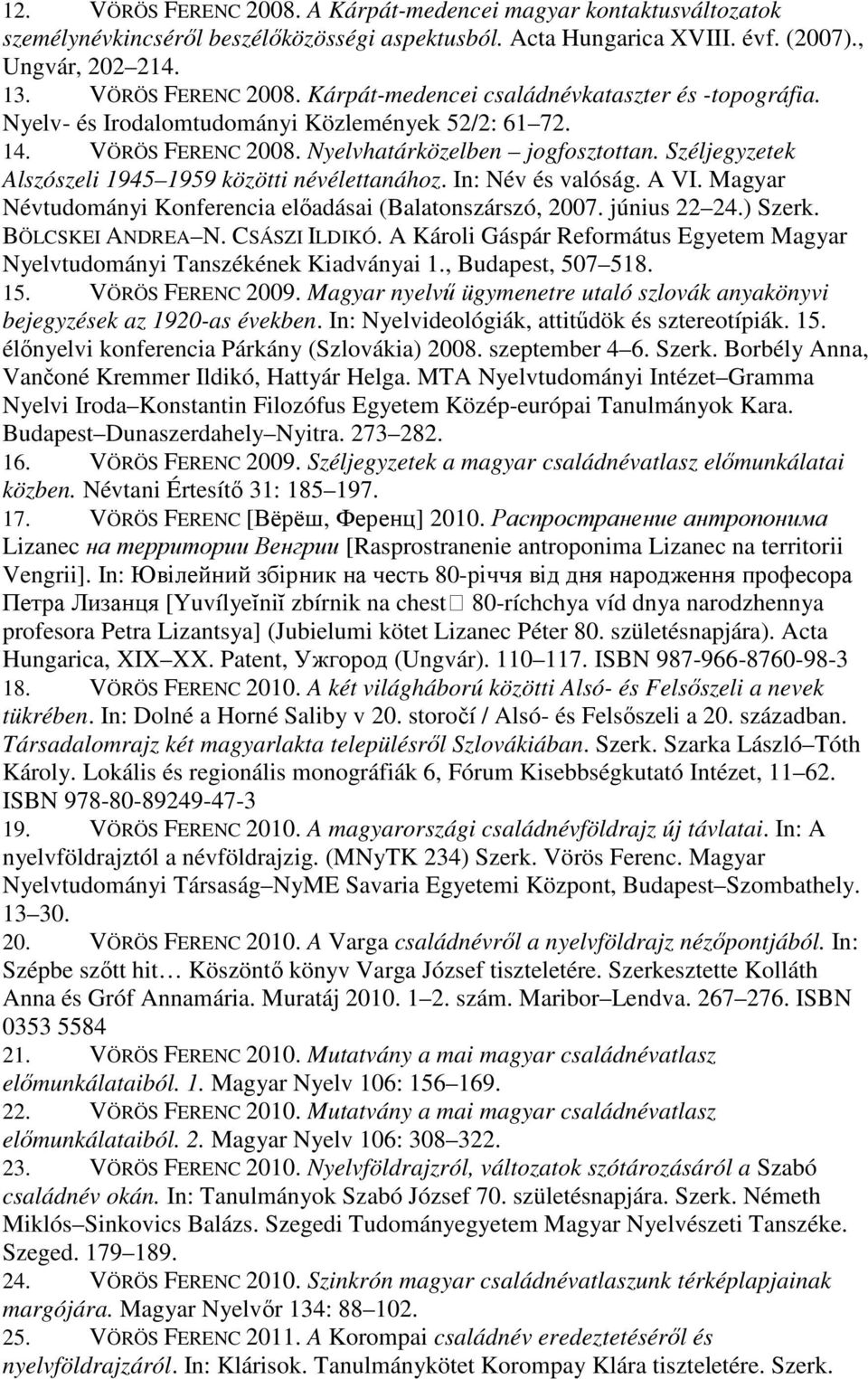 Magyar Névtudományi Konferencia elıadásai (Balatonszárszó, 2007. június 22 24.) Szerk. BÖLCSKEI ANDREA N. CSÁSZI ILDIKÓ.