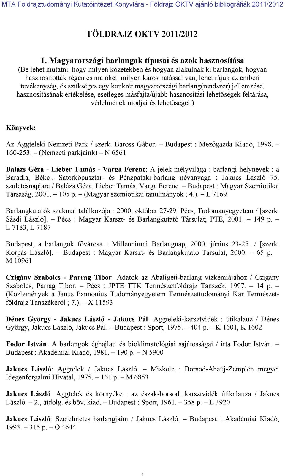 lehet rájuk az emberi tevékenység, és szükséges egy konkrét magyarországi barlang(rendszer) jellemzése, hasznosításának értékelése, esetleges másfajta/újabb hasznosítási lehetőségek feltárása,