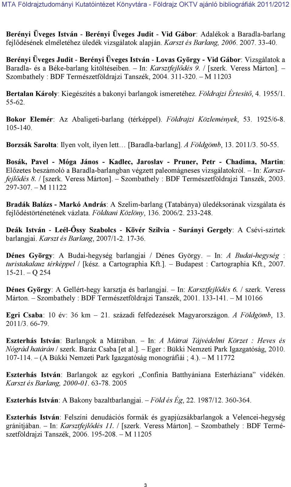 Szombathely : BDF Természetföldrajzi Tanszék, 2004. 311-320. M 11203 Bertalan Károly: Kiegészítés a bakonyi barlangok ismeretéhez. Földrajzi Értesítő, 4. 1955/1. 55-62.