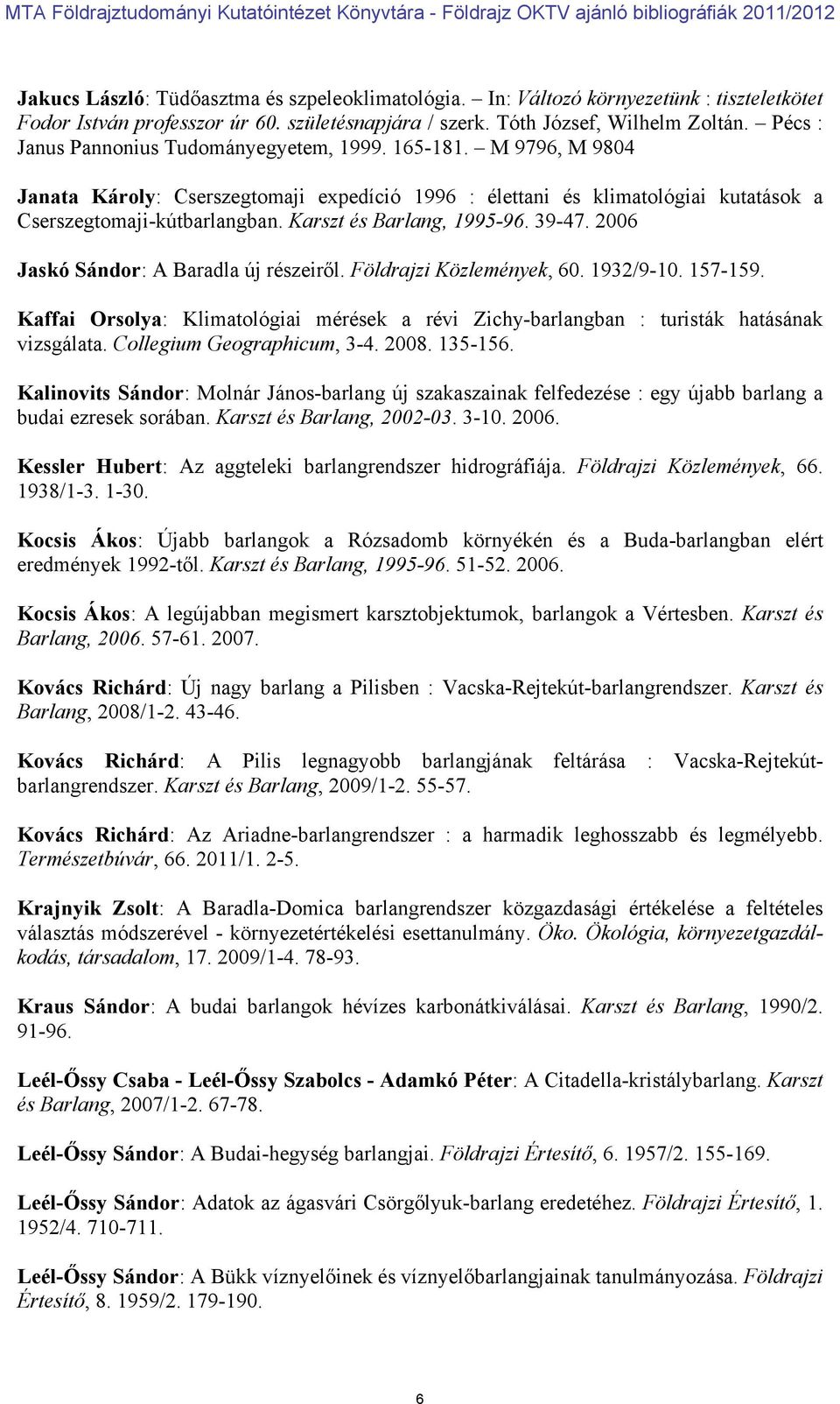 Karszt és Barlang, 1995-96. 39-47. 2006 Jaskó Sándor: A Baradla új részeiről. Földrajzi Közlemények, 60. 1932/9-10. 157-159.