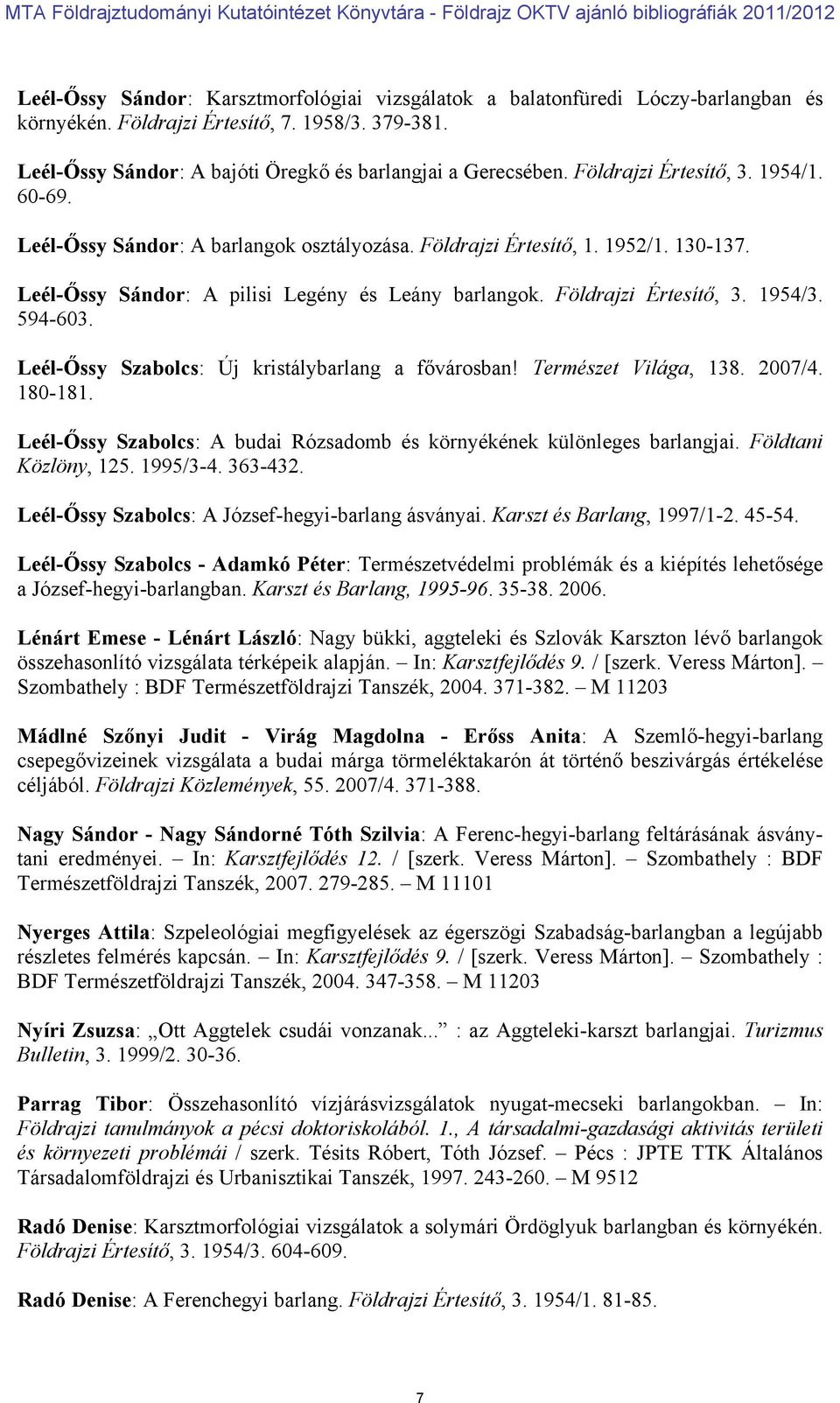 1954/3. 594-603. Leél-Őssy Szabolcs: Új kristálybarlang a fővárosban! Természet Világa, 138. 2007/4. 180-181. Leél-Őssy Szabolcs: A budai Rózsadomb és környékének különleges barlangjai.