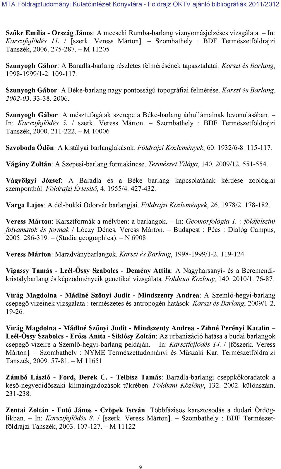 Karszt és Barlang, 2002-03. 33-38. 2006. Szunyogh Gábor: A mésztufagátak szerepe a Béke-barlang árhullámainak levonulásában. In: Karsztfejlődés 5. / szerk. Veress Márton.