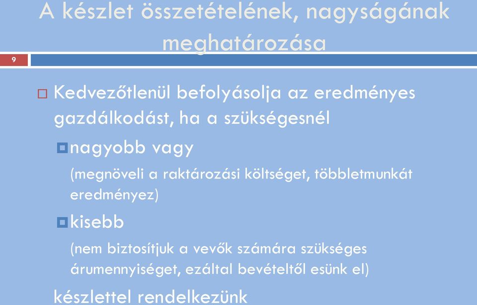 (megnöveli a raktározási költséget, többletmunkát eredményez) kisebb (nem