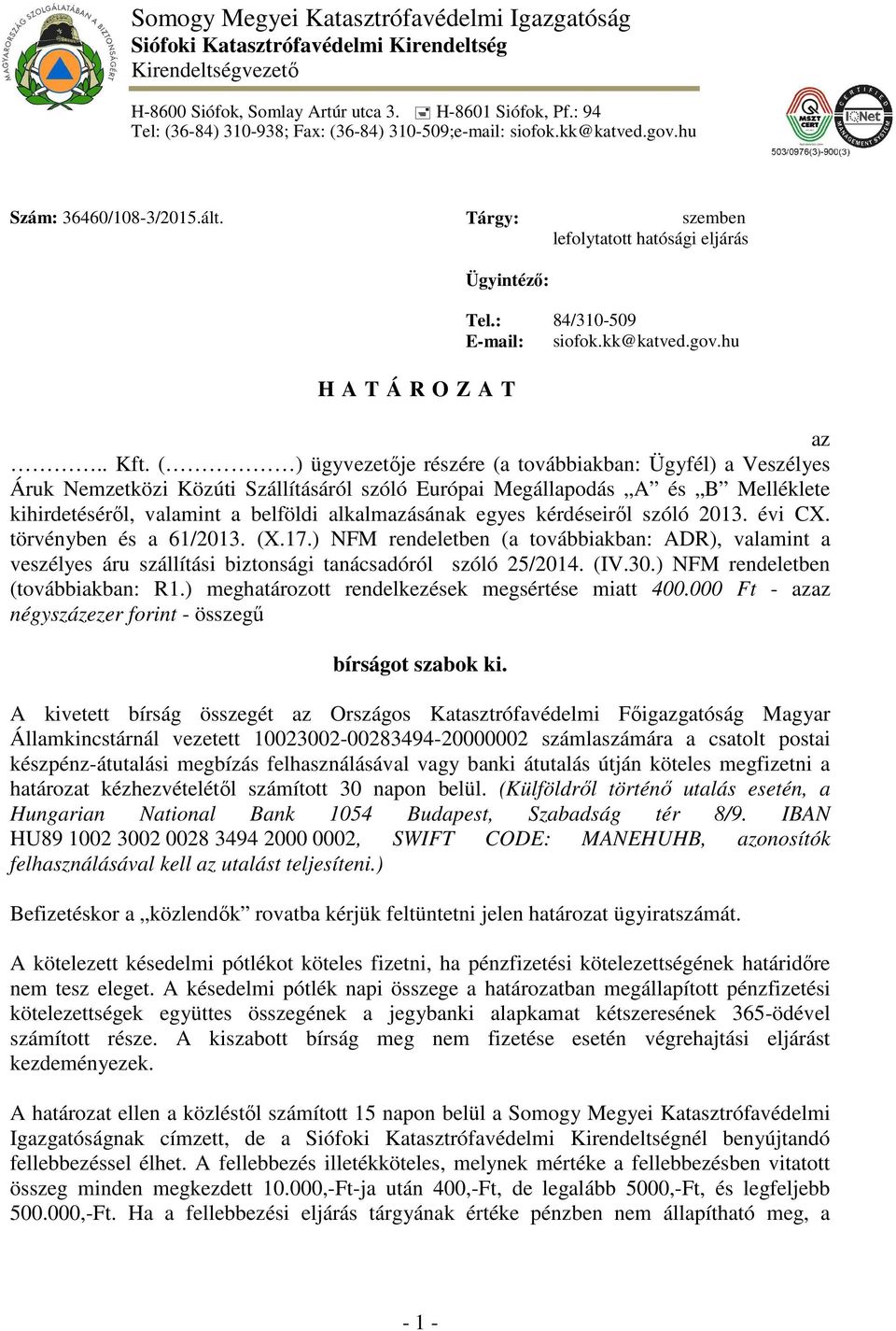 Tárgy: Lakatos Attilával szemben lefolytatott hatósági eljárás H A T Á R O Z A T Rostás Zsolt tű. alez. Ügyintéző: Turós László tű. szds. Tel.: 84/310-509 E-mail: siofok.kk@katved.gov.