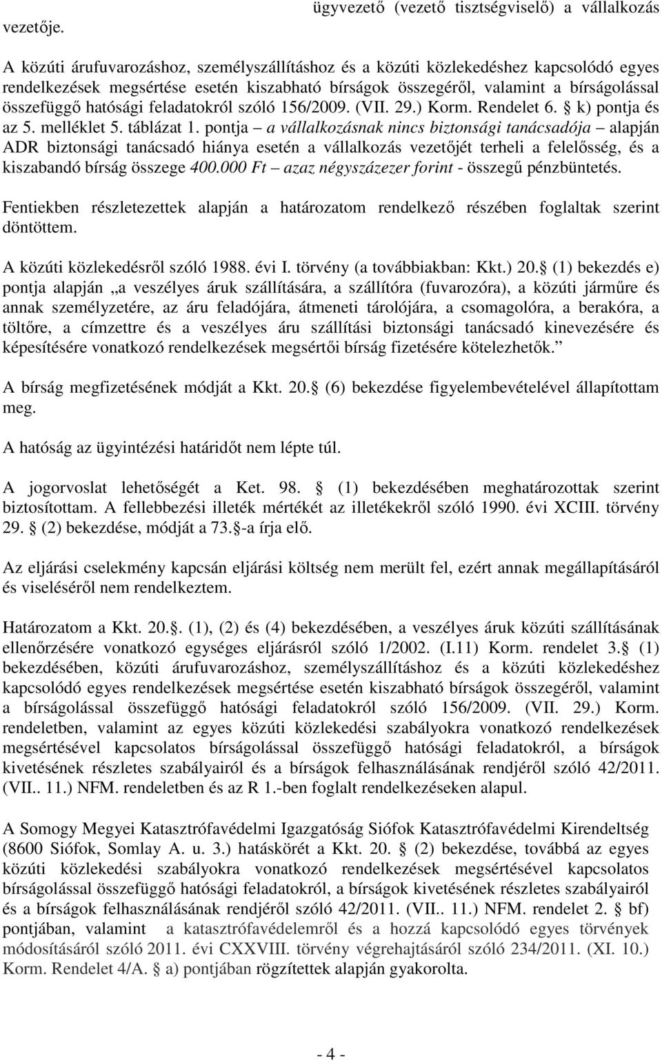 feladatokról szóló 156/2009. (VII. 29.) Korm. Rendelet 6. k) pontja és az 5. melléklet 5. táblázat 1.