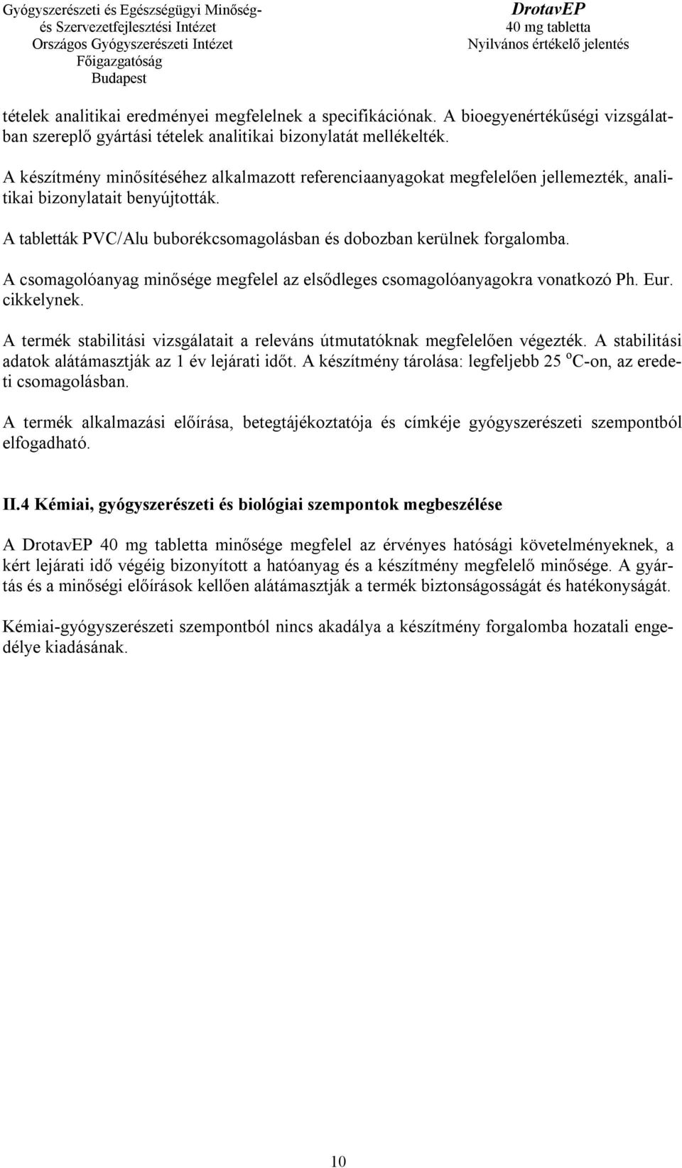 A csomagolóanyag minősége megfelel az elsődleges csomagolóanyagokra vonatkozó Ph. Eur. cikkelynek. A termék stabilitási vizsgálatait a releváns útmutatóknak megfelelően végezték.