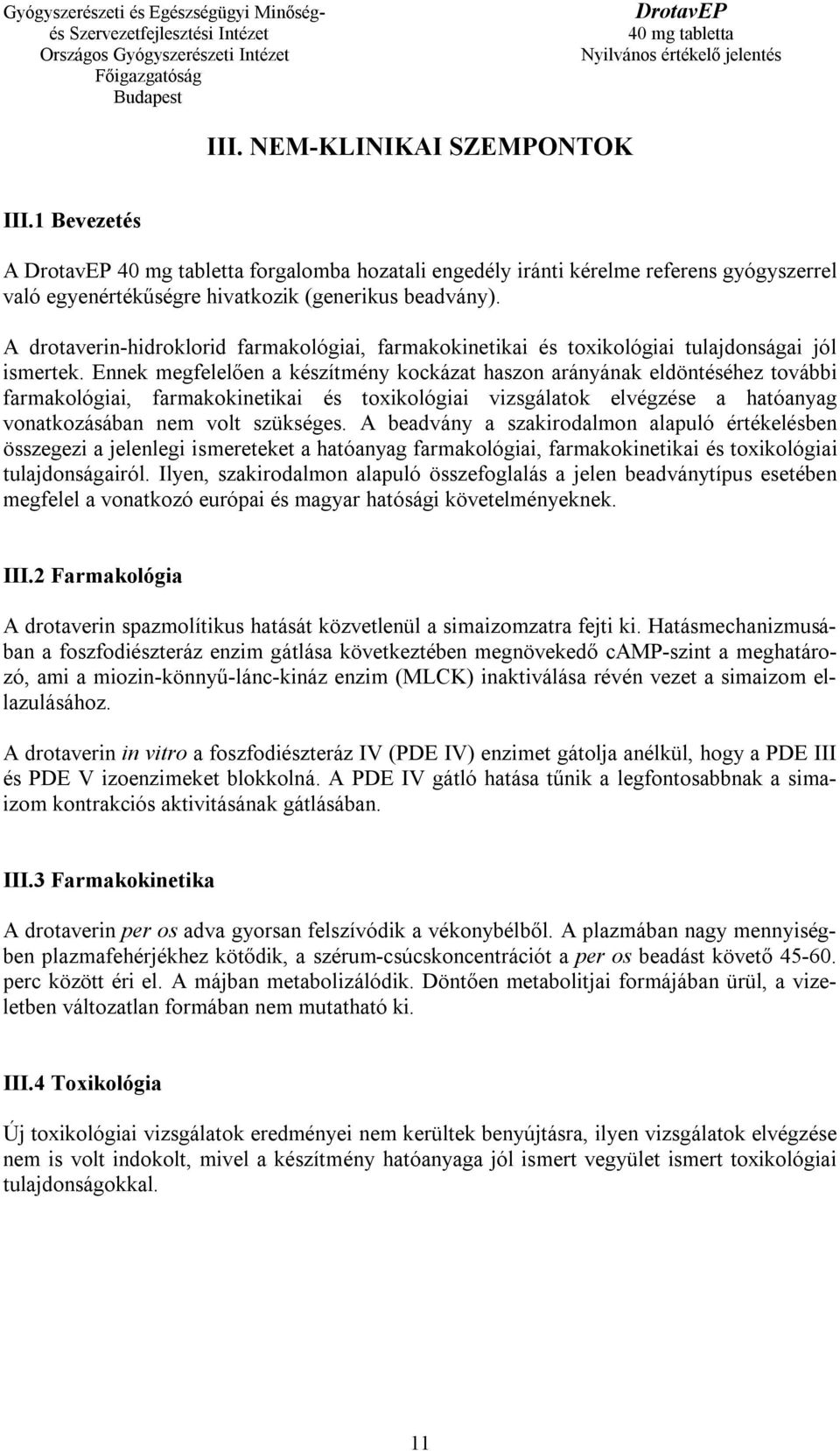 Ennek megfelelően a készítmény kockázat haszon arányának eldöntéséhez további farmakológiai, farmakokinetikai és toxikológiai vizsgálatok elvégzése a hatóanyag vonatkozásában nem volt szükséges.