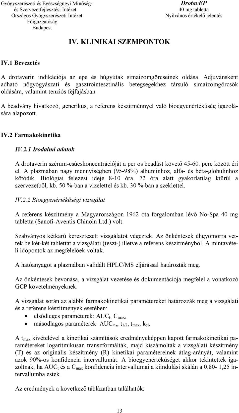 A beadvány hivatkozó, generikus, a referens készítménnyel való bioegyenértékűség igazolására alapozott. IV.2 Farmakokinetika IV.2.1 Irodalmi adatok A drotaverin szérum-csúcskoncentrációját a per os beadást követő 45-60.