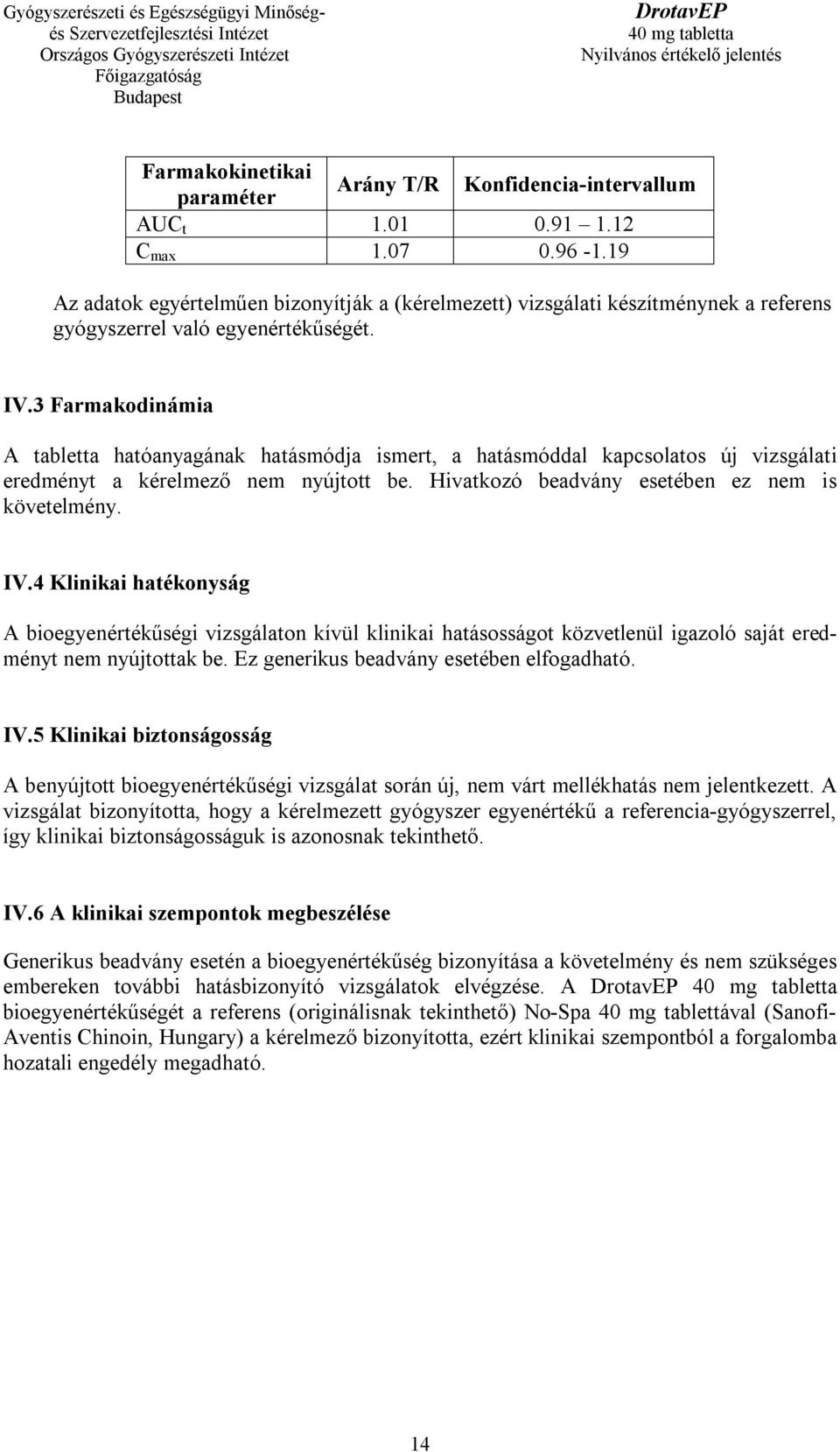 3 Farmakodinámia A tabletta hatóanyagának hatásmódja ismert, a hatásmóddal kapcsolatos új vizsgálati eredményt a kérelmező nem nyújtott be. Hivatkozó beadvány esetében ez nem is követelmény. IV.