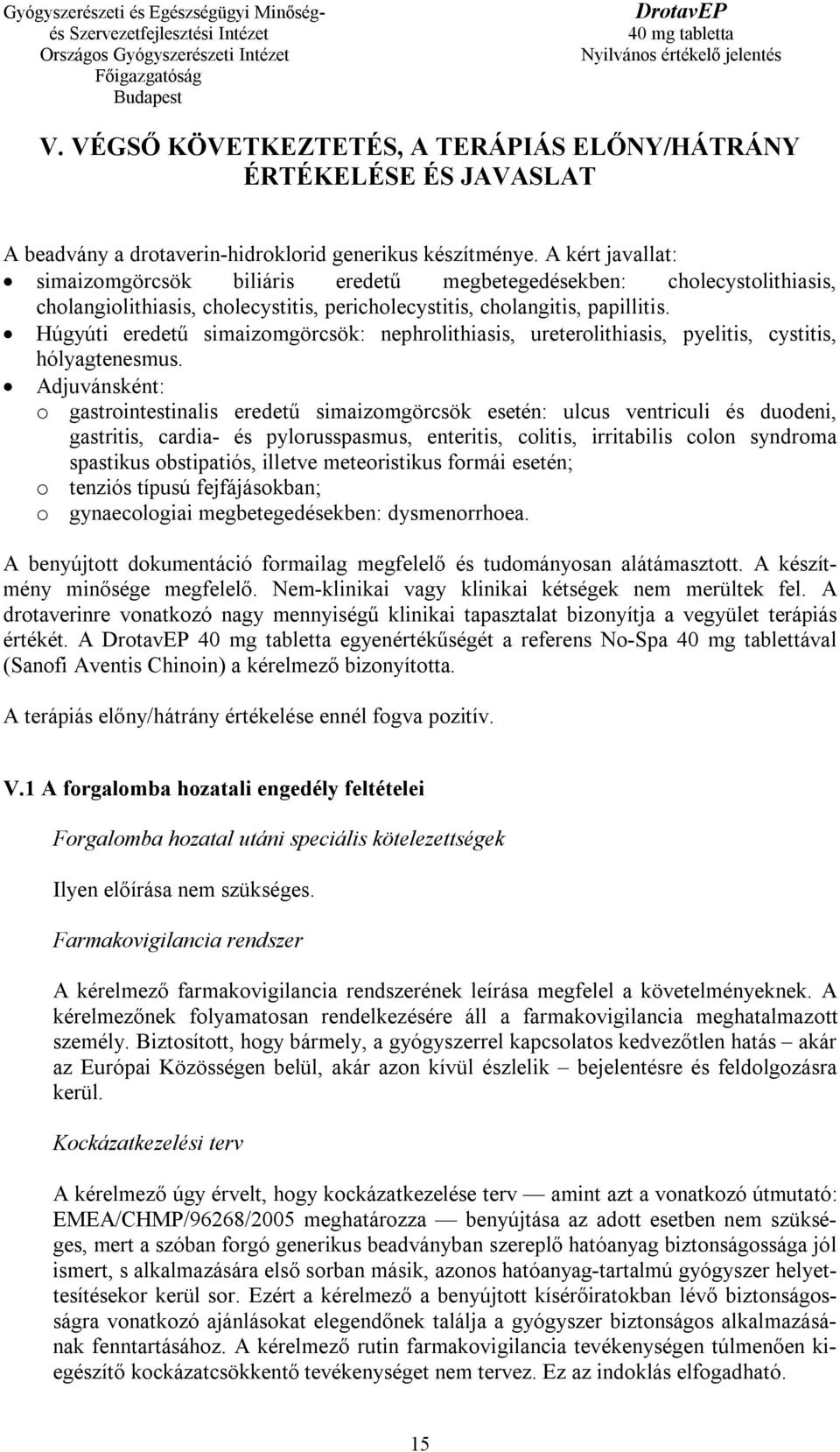 Húgyúti eredetű simaizomgörcsök: nephrolithiasis, ureterolithiasis, pyelitis, cystitis, hólyagtenesmus.