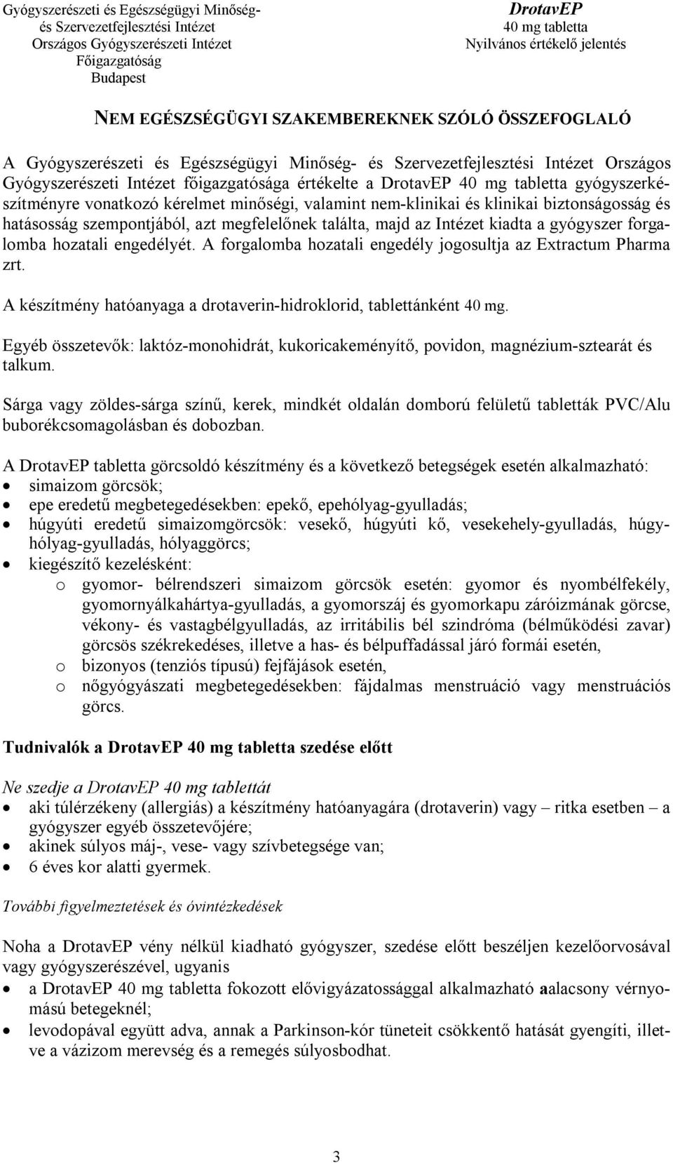 A forgalomba hozatali engedély jogosultja az Extractum Pharma zrt. A készítmény hatóanyaga a drotaverin-hidroklorid, tablettánként 40 mg.