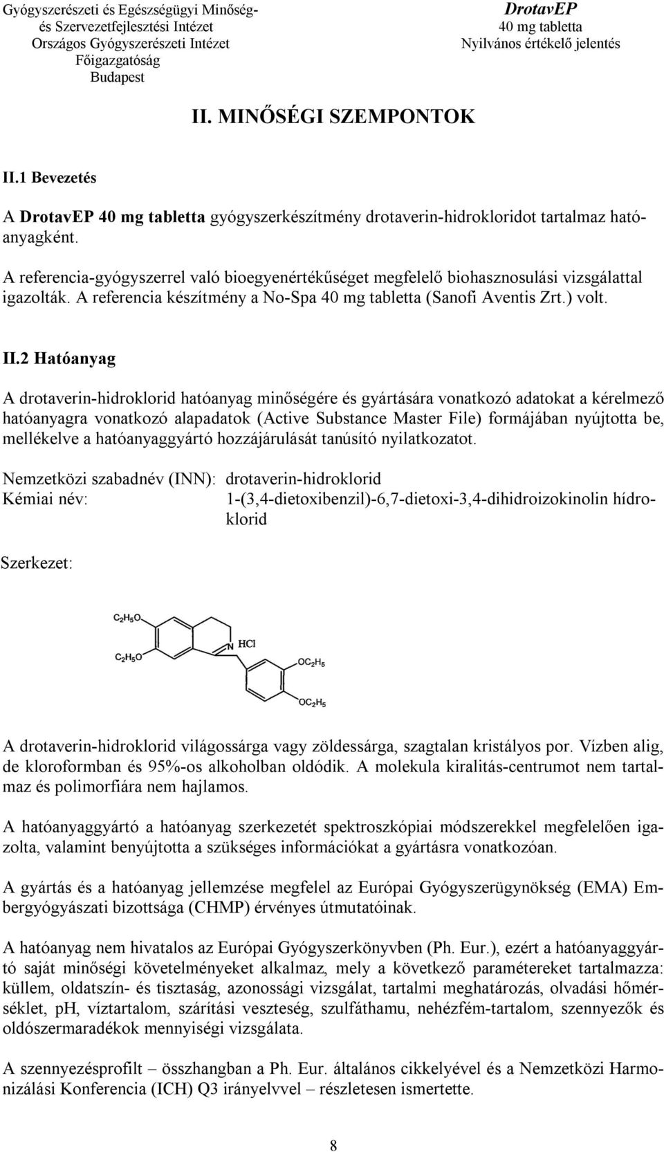 2 Hatóanyag A drotaverin-hidroklorid hatóanyag minőségére és gyártására vonatkozó adatokat a kérelmező hatóanyagra vonatkozó alapadatok (Active Substance Master File) formájában nyújtotta be,