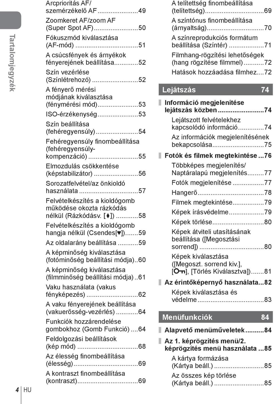 ..54 Fehéregyensúly fi nombeállítása (fehéregyensúlykompenzáció)...55 Elmozdulás csökkentése (képstabilizátor)...56 Sorozatfelvétel/az önkioldó használata.