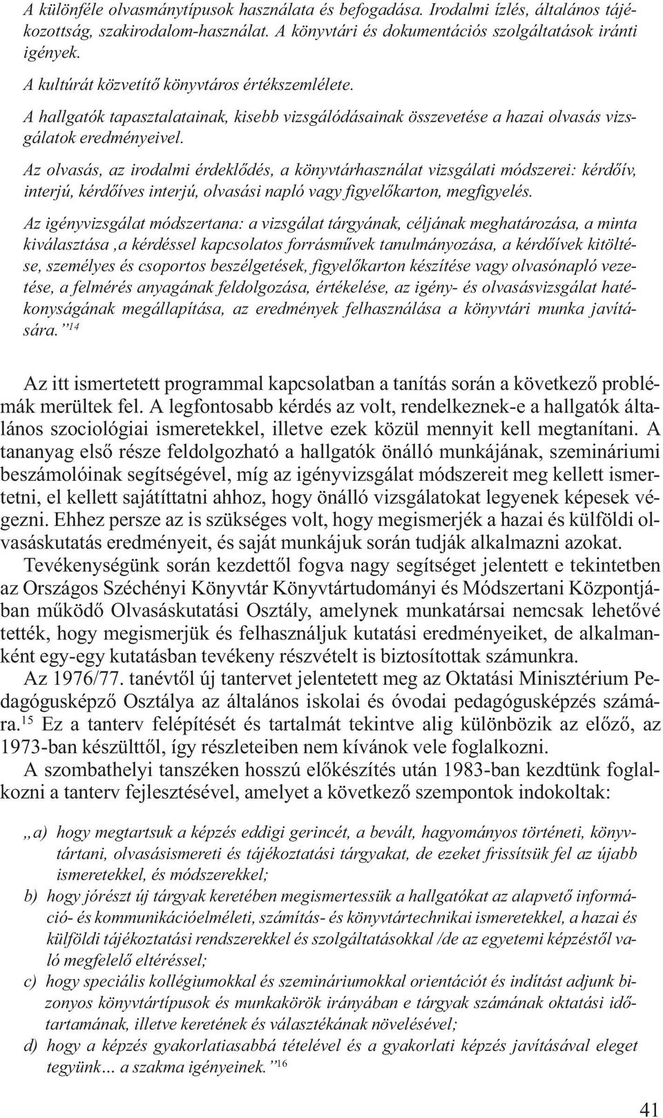 Az olvasás, az irodalmi érdeklődés, a könyvtárhasználat vizsgálati módszerei: kérdőív, interjú, kérdőíves interjú, olvasási napló vagy figyelőkarton, megfigyelés.