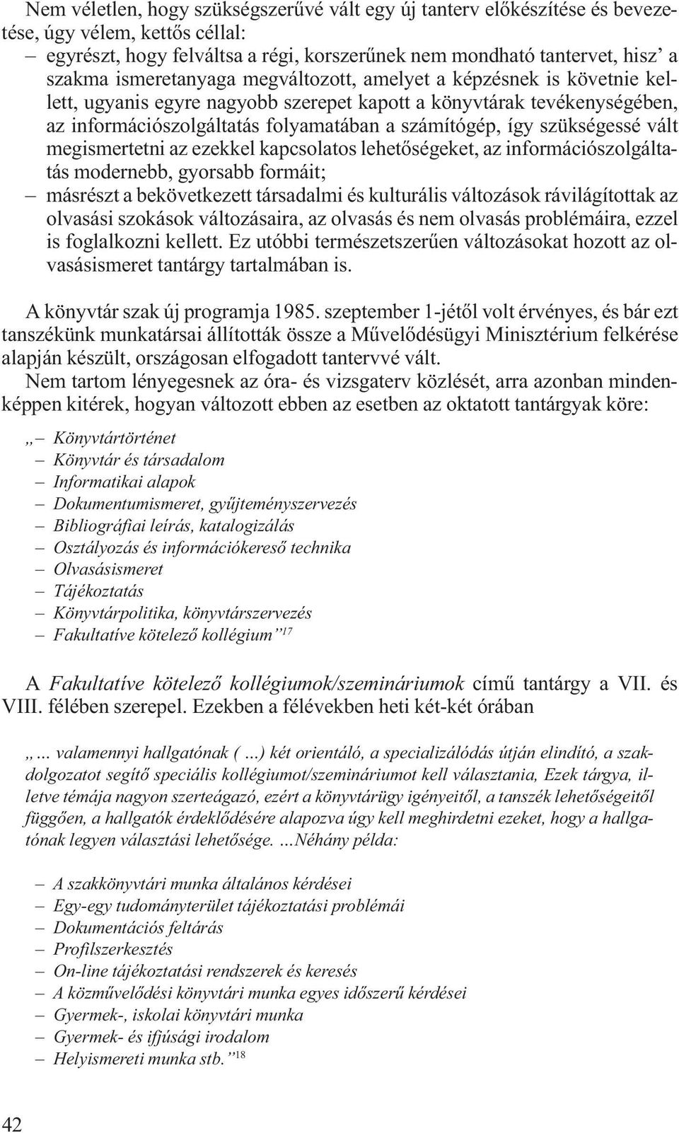 szükségessé vált megismertetni az ezekkel kapcsolatos lehetőségeket, az információszolgáltatás modernebb, gyorsabb formáit; másrészt a bekövetkezett társadalmi és kulturális változások rávilágítottak