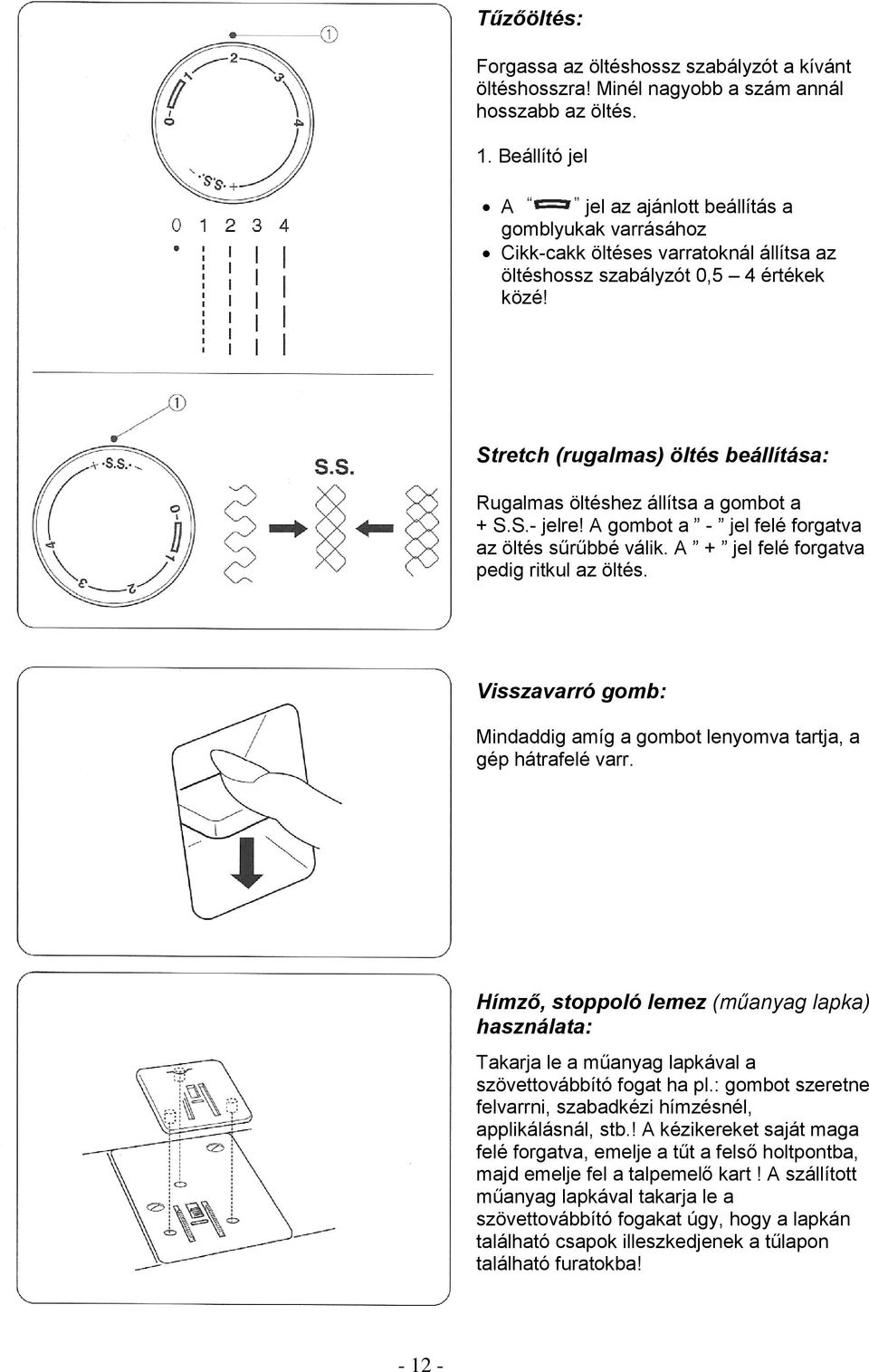 Stretch (rugalmas) öltés beállítása: Rugalmas öltéshez állítsa a gombot a + S.S.- jelre! A gombot a - jel felé forgatva az öltés sűrűbbé válik. A + jel felé forgatva pedig ritkul az öltés.