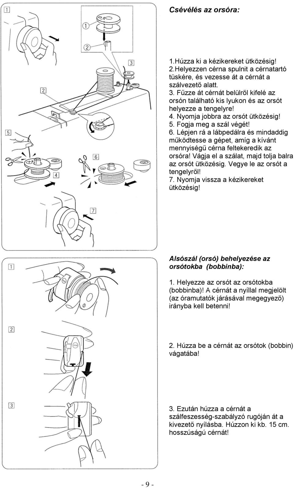 Lépjen rá a lábpedálra és mindaddig működtesse a gépet, amíg a kívánt mennyiségű cérna feltekeredik az orsóra! Vágja el a szálat, majd tolja balra az orsót ütközésig. Vegye le az orsót a tengelyről!