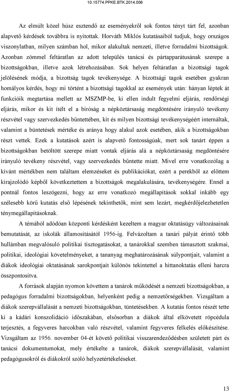 Azonban zömmel feltáratlan az adott település tanácsi és pártapparátusának szerepe a bizottságokban, illetve azok létrehozásában.