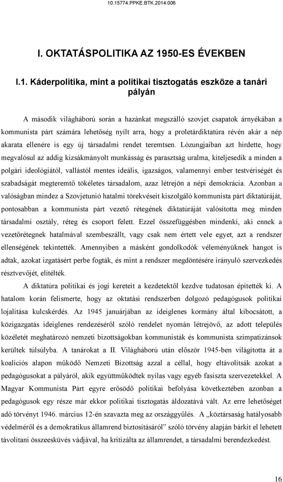 Káderpolitika, mint a politikai tisztogatás eszköze a tanári pályán A második világháború során a hazánkat megszálló szovjet csapatok árnyékában a kommunista párt számára lehetőség nyílt arra, hogy a