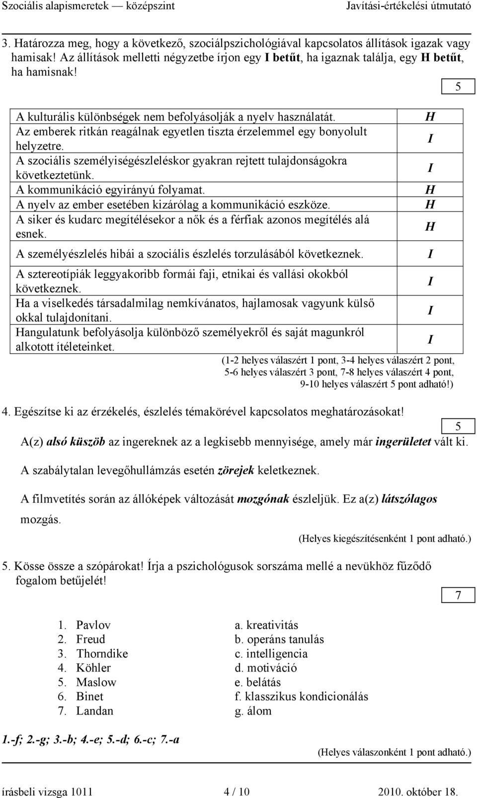 A szociális személyiségészleléskor gyakran rejtett tulajdonságokra következtetünk. A kommunikáció egyirányú folyamat. A nyelv az ember esetében kizárólag a kommunikáció eszköze.