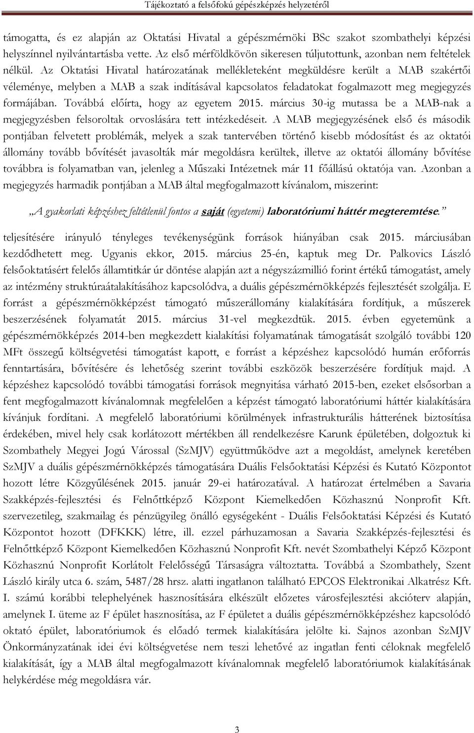 Az Oktatási Hivatal határozatának mellékleteként megküldésre került a MAB szakértői véleménye, melyben a MAB a szak indításával kapcsolatos feladatokat fogalmazott meg megjegyzés formájában.