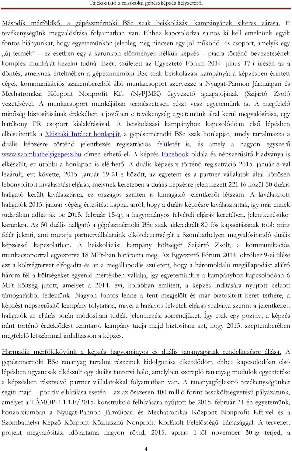 képzés piacra történő bevezetésének komplex munkáját kezelni tudná. Ezért született az Egyeztető Fórum 2014.