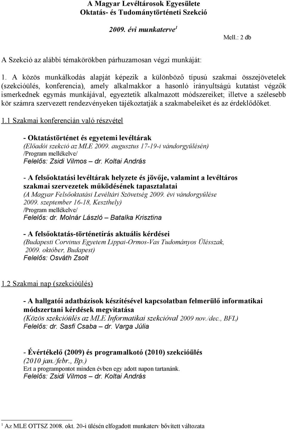 egyeztetik alkalmazott módszereiket; illetve a szélesebb kör számra szervezett rendezvényeken tájékoztatják a szakmabeleiket és az érdeklődőket. 1.