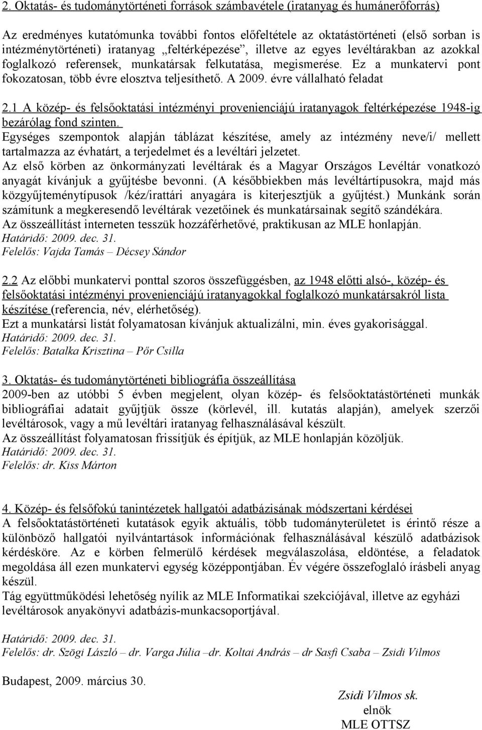 A 2009. évre vállalható feladat 2.1 A közép- és felsőoktatási intézményi provenienciájú iratanyagok feltérképezése 1948-ig bezárólag fond szinten.