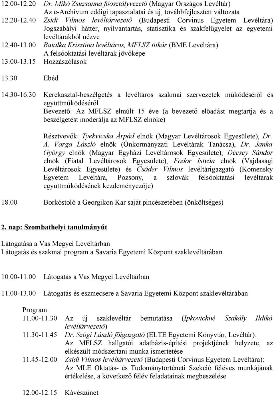 00 Batalka Krisztina levéltáros, MFLSZ titkár (BME Levéltára) A felsőoktatási levéltárak jövőképe 13.00-13.15 Hozzászólások 13.30 Ebéd 14.30-16.