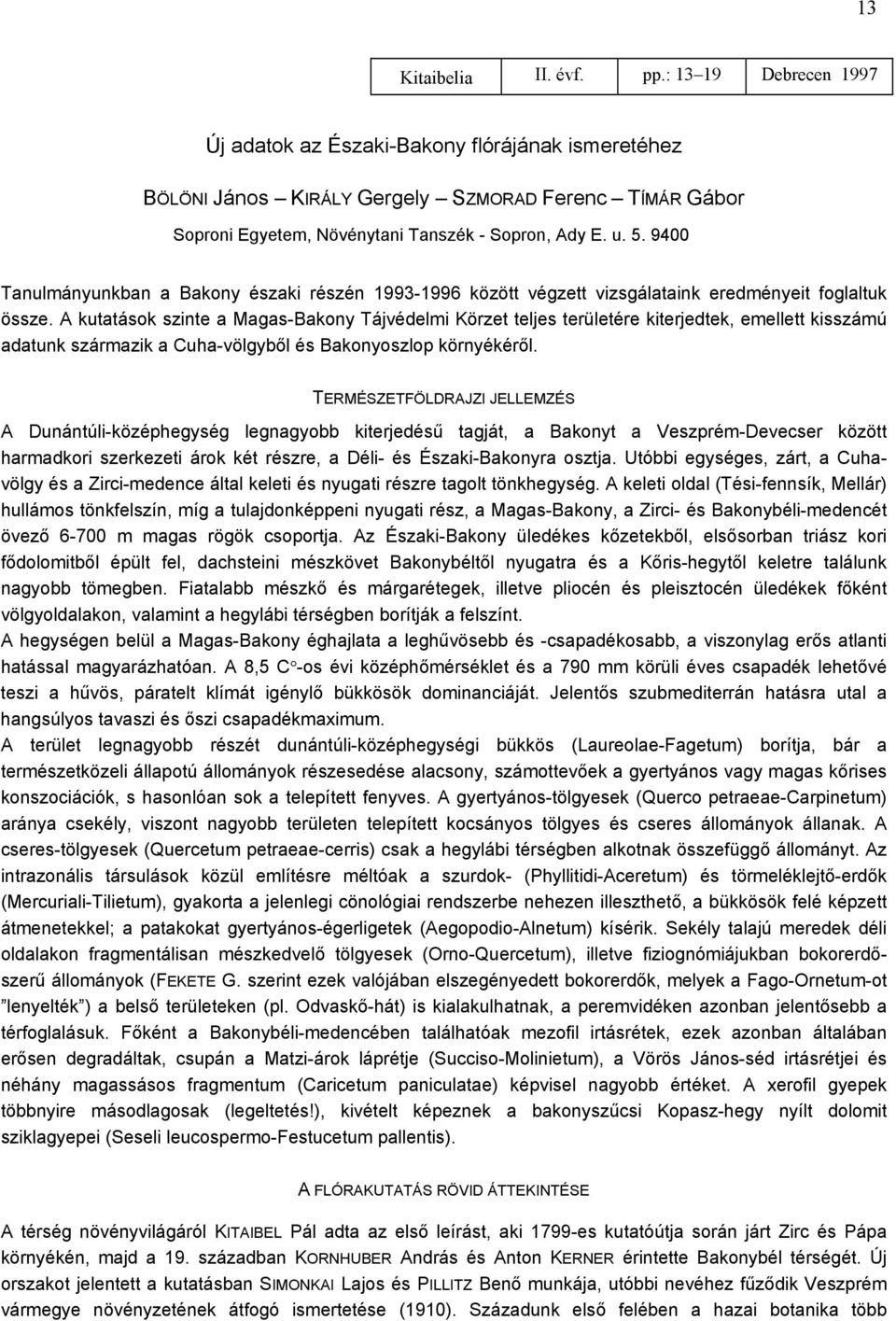 9400 Tanulmányunkban a Bakony északi részén 1993-1996 között végzett vizsgálataink eredményeit foglaltuk össze.