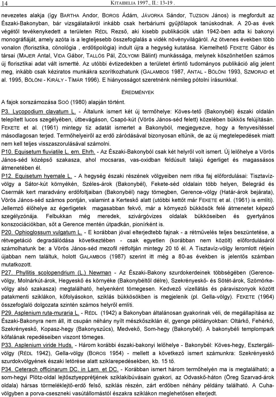 A 20-as évek végétől tevékenykedett a területen RÉDL Rezső, aki kisebb publikációk után 1942-ben adta ki bakonyi monográfiáját, amely azóta is a legteljesebb összefoglalás a vidék növényvilágáról.