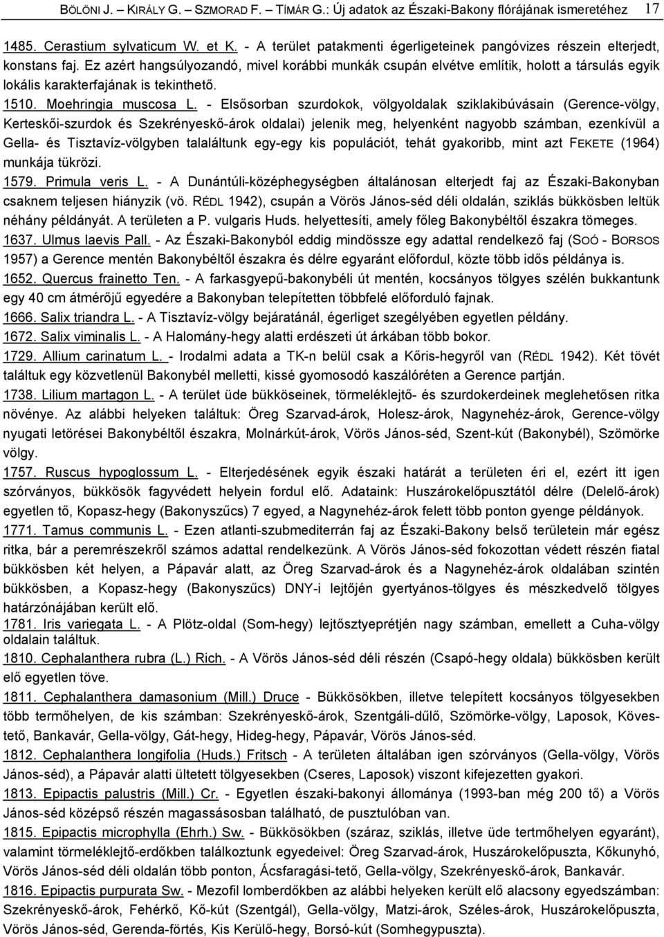 Ez azért hangsúlyozandó, mivel korábbi munkák csupán elvétve említik, holott a társulás egyik lokális karakterfajának is tekinthető. 1510. Moehringia muscosa L.