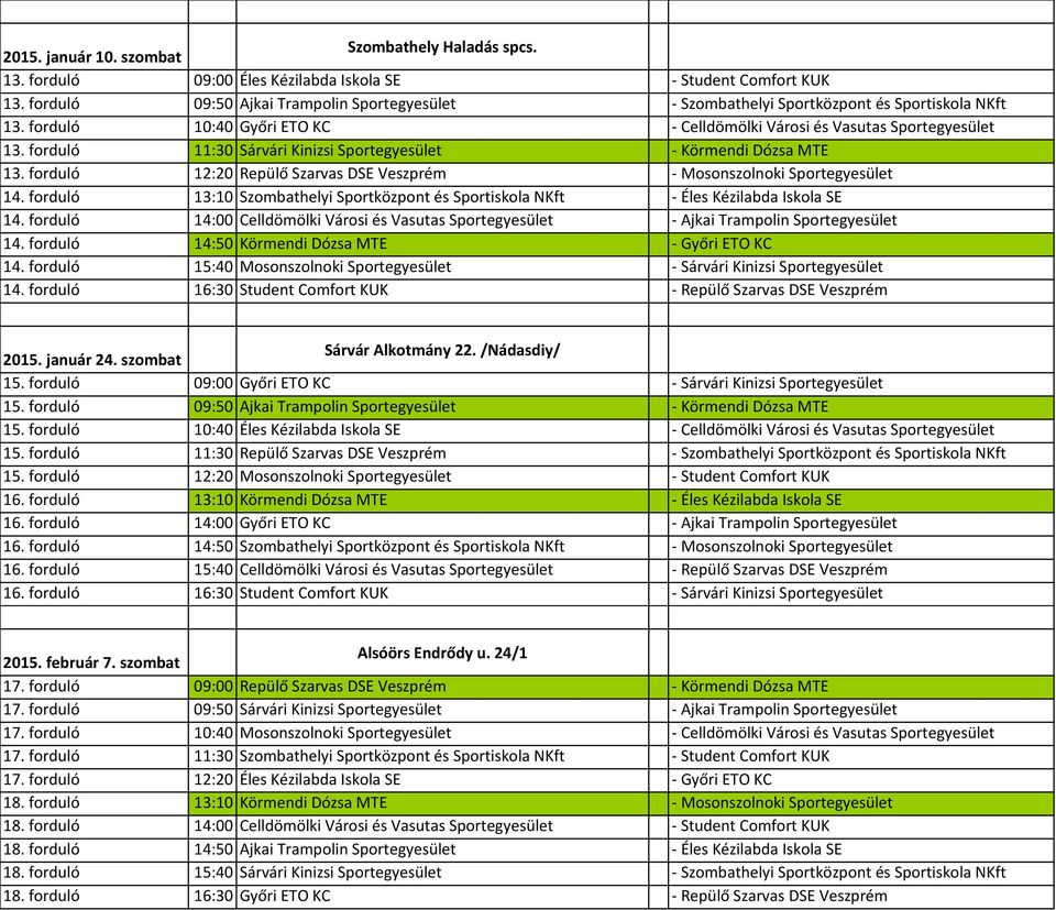 forduló 11:30 Sárvári Kinizsi Sportegyesület - Körmendi Dózsa MTE 13. forduló 12:20 Repülő Szarvas DSE Veszprém - Mosonszolnoki Sportegyesület 14.